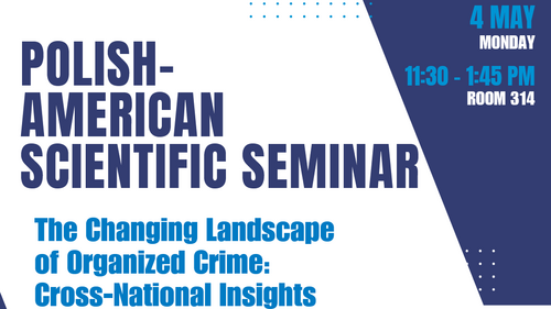 The Changing Landscape of Organized Crime: Cross‑National Insights.  Polish-American Scientific Seminar