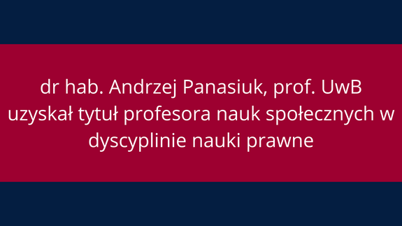 Dr hab. Andrzej Panasiuk, prof. UwB uzyskał tytuł profesora nauk społecznych w dyscyplinie nauki prawne