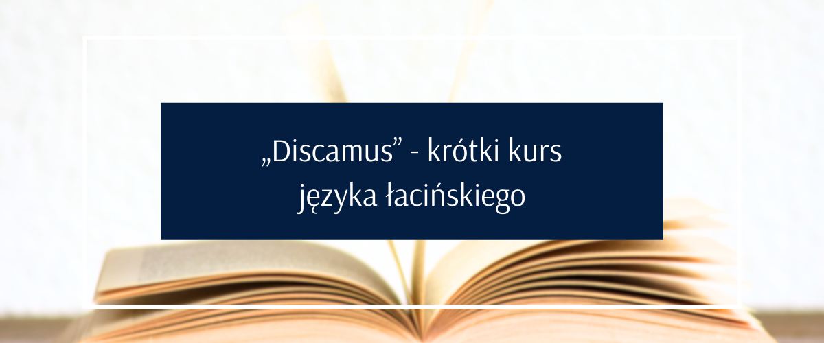 „Discamus” - krótki kurs
języka łacińskiego