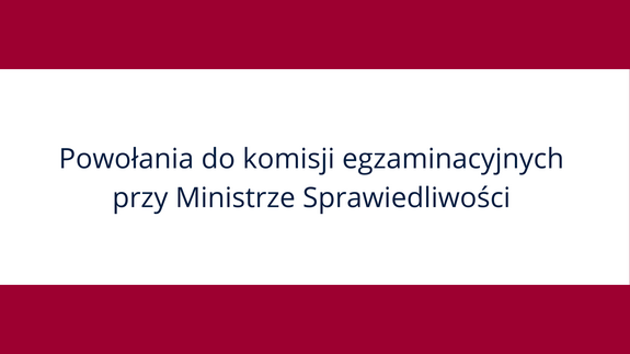 Powołania do Komisji Egzaminacyjnych przy Ministrze Sprawiedliwości