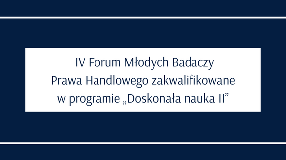 IV Forum Młodych Badaczy Prawa Handlowego zakwalifikowane w programie „Doskonała nauka II”.