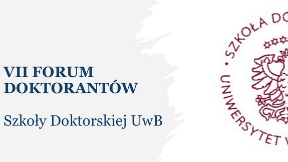 VII Forum Doktorantów Szkoły Doktorskiej UwB