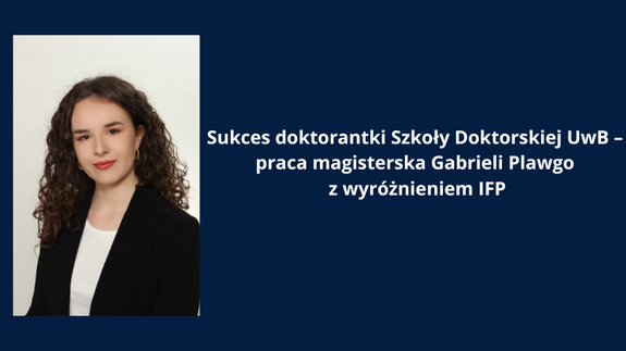 Sukces doktorantki Szkoły Doktorskiej UwB – praca magisterska Gabrieli Plawgo z wyróżnieniem IFP