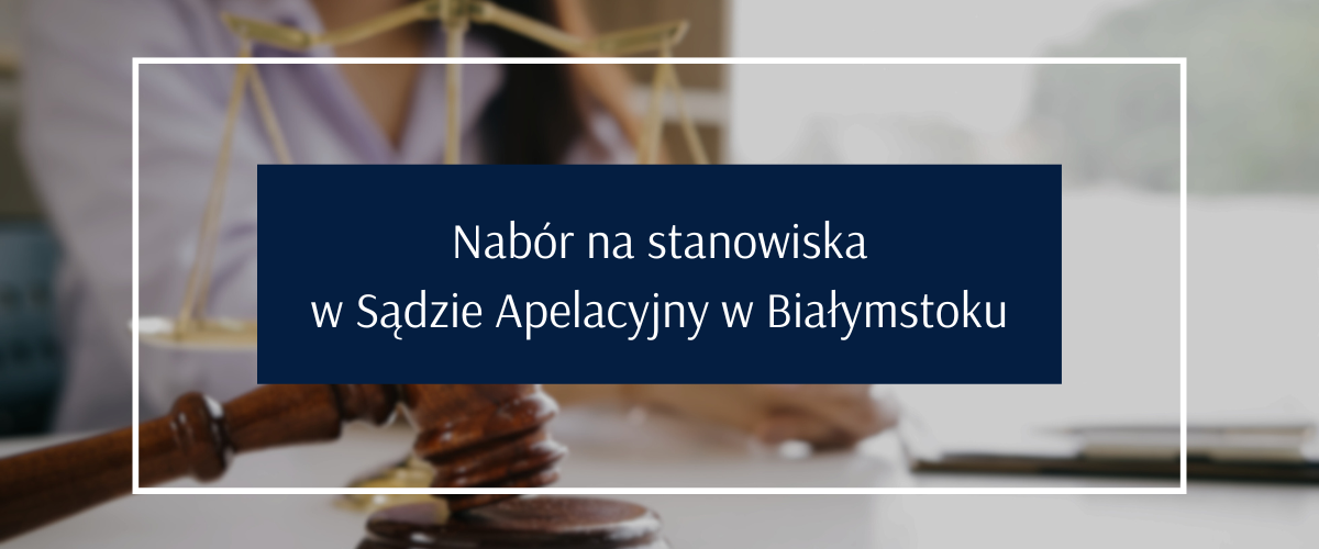 Nabór na wolne stanowiska w Sądzie Apelacyjnym w Białymstoku