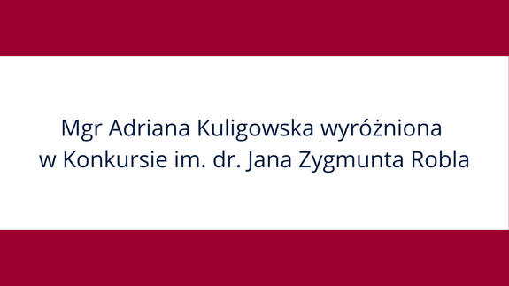 Mgr Adriana Kuligowska wyróżniona w Konkursie im. dr. Jana Zygmunta Robla