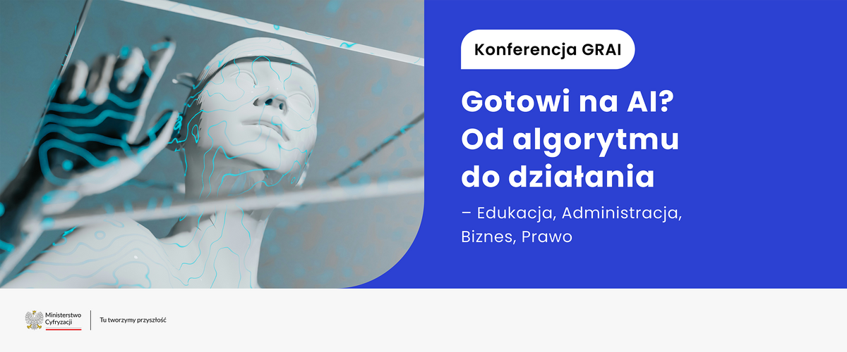 Konferencja GRAI pt. "Gotowi na AI? Od algorytmu do działania - Edukacja, Administracja, Biznes, Prawo"
