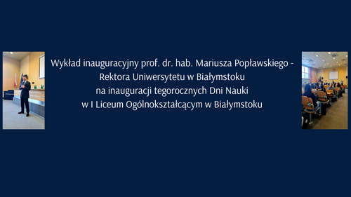 Wykład inauguracyjny prof. dr. hab. Mariusza Popławskiego -  Rektora Uniwersytetu w Białymstoku  na inauguracji tegorocznych Dni Nauki  w I Liceum Ogólnokształcącym w Białymstoku 