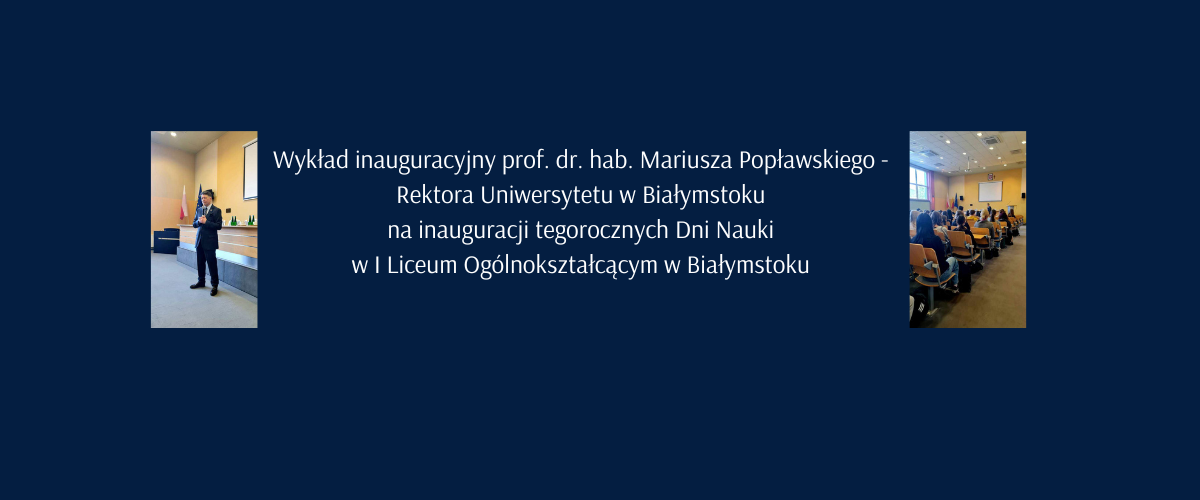 Wykład inauguracyjny prof. dr. hab. Mariusza Popławskiego -  Rektora Uniwersytetu w Białymstoku  na inauguracji tegorocznych Dni Nauki  w I Liceum Ogólnokształcącym w Białymstoku 