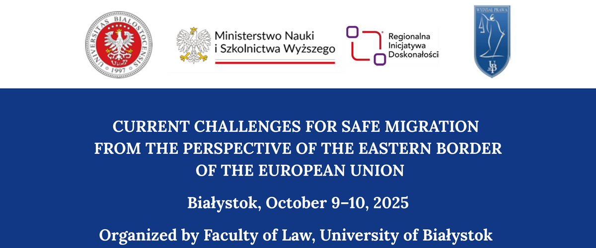 Konferencja naukowa pt.: "CURRENT CHALLENGES FOR SAFE MIGRATION FROM THE PERSPECTIVE OF THE EASTERN BORDER OF THE EUROPEAN UNION" na Wydziale Prawa UwB - plakat