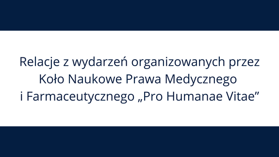 Relacje z wydarzeń organizowanych przez Koło Naukowe Prawa Medycznego i Farmaceutycznego „Pro Humanae Vitae”