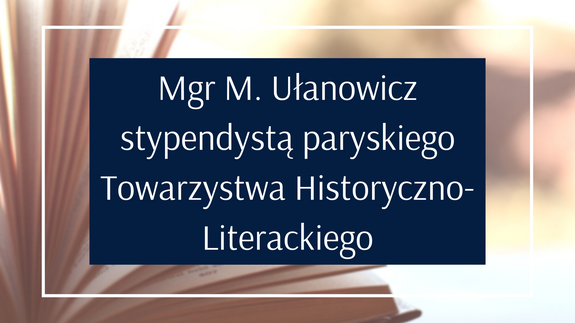 Mgr M. Ułanowicz stypendystą paryskiego Towarzystwa Historyczno-Literackiego