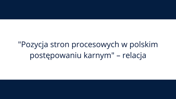 „Pozycja stron procesowych w polskim postępowaniu karnym” – relacja