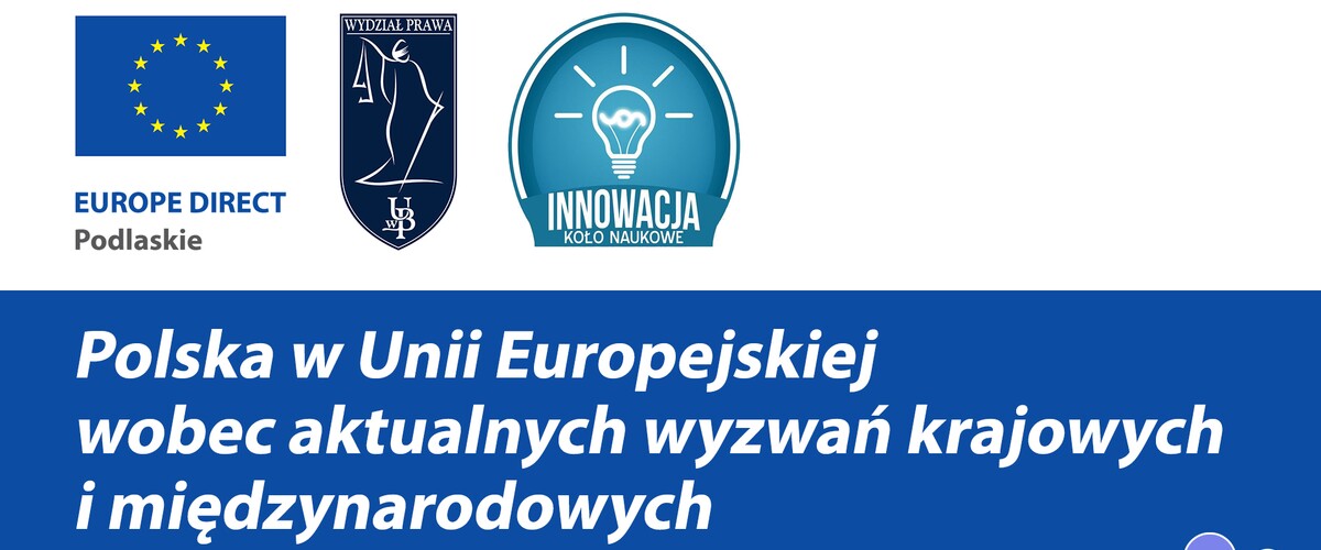 Ogólnopolska Interdyscyplinarna Konferencja Naukowa pt. „Polska w Unii Europejskiej wobec aktualnych wyzwań krajowych i międzynarodowych”