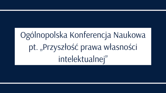 Nabór tekstów - Ogólnopolska Konferencja Naukowa pt. „Przyszłość prawa własności intelektualnej”