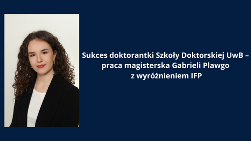 Sukces doktorantki Szkoły Doktorskiej UwB – praca magisterska Gabrieli Plawgo z wyróżnieniem IFP