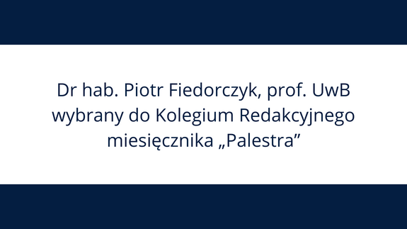 Dr hab. Piotr Fiedorczyk, prof. UwB wybrany do Kolegium Redakcyjnego miesięcznika "Palestra"