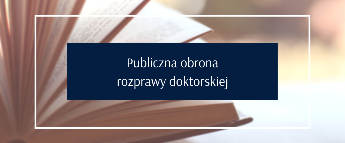 Publiczna obrona rozprawy doktorskiej mgr Moniki Wiszyńskiej-Rakowskiej