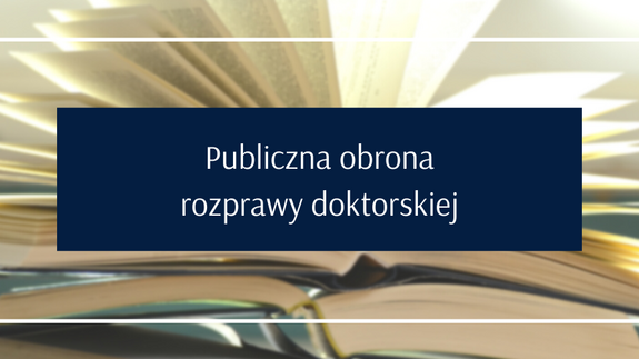 Publiczna obrona rozprawy doktorskiej mgr. Macieja Wiktora Zborowskiego