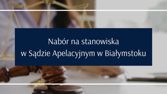 Nabór na stanowiska
w Sądzie Apelacyjnym w Białymstoku