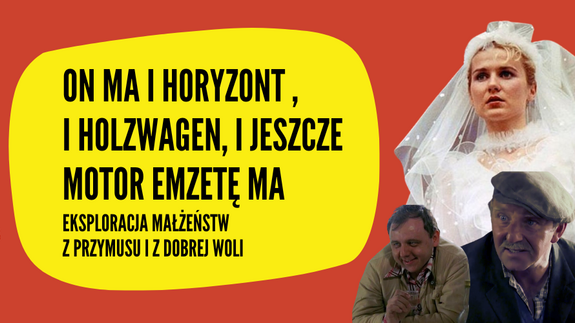 Zdjęcie zawiera tytuł oraz informacje na temat wydarzenia: &#34;ON MA I HORYZONT, I HOLZWAGEN, i motor emzetę ma. Eksploracja małżeństw z przymusu i dobrej woli&#34; 19:00 S . 308 26 XI ‘24. Napisy są na żółtym tle, kolor przewodni grafiki jest czerwony. W rogu grafiki znajdują się postacie z filmu Kogel Mogell z 1988 roku (rodzice, Kasia w sukni ślubnej, narzeczony, Kasia z mężem)