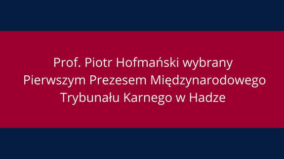 Prof. Piotr Hofmański wybrany Pierwszym Prezesem Międzynarodowego Trybunału Karnego w Hadze