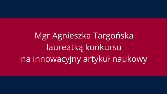 Mgr Agnieszka Targońska laureatką konkursu na innowacyjny artykuł naukowy
