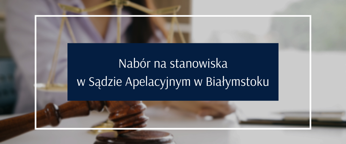 Nabór na stanowiska
w Sądzie Apelacyjnym w Białymstoku