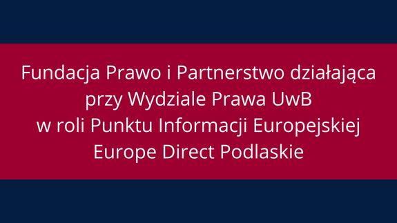 Fundacja Prawo i Partnerstwo działająca przy Wydziale Prawa UwB w roli Punktu Informacji Europejskiej – Europe Direct Podlaskie