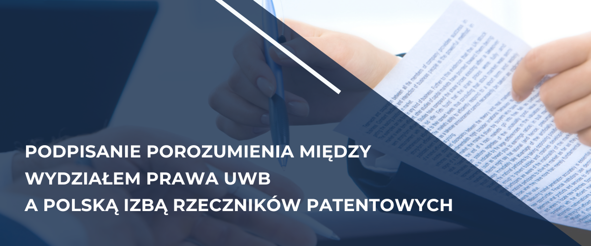 Podpisanie porozumienia między Wydziałem Prawa UwB
a Polską Izbą Rzeczników Patentowych.