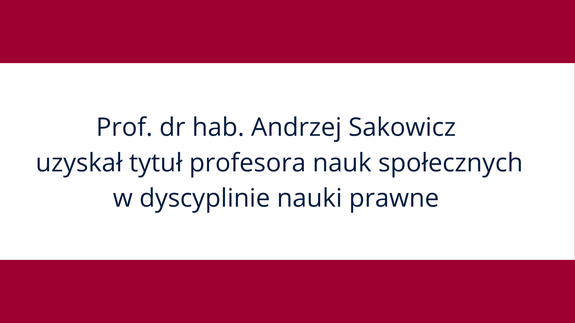 Prof. dr hab. Andrzej Sakowicz uzyskał tytuł profesora nauk społecznych w dyscyplinie nauki prawne