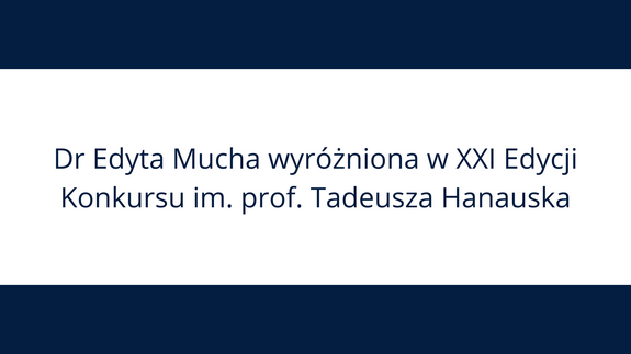 Dr Edyta Mucha wyróżniona w XXI Edycji Konkursu im. prof. Tadeusza Hanauska