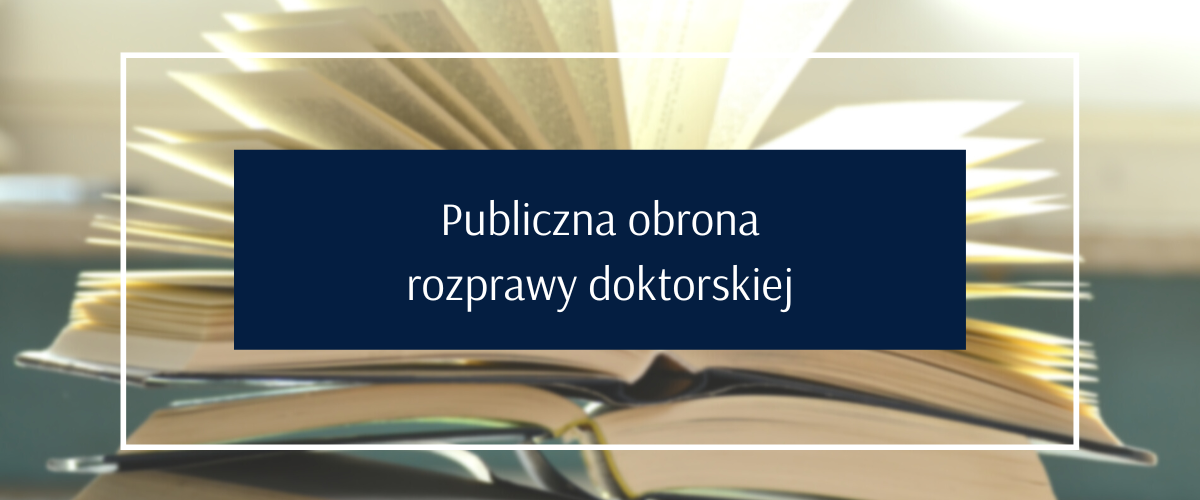 Publiczna obrona rozprawy doktorskiej mgr Olgi Skorulskiej