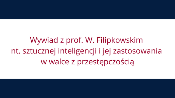 Wywiad z prof. W. Filipkowskim nt. sztucznej inteligencji i jej zastosowania w walce z przestępczością