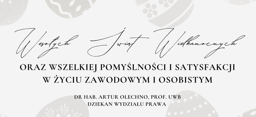 Życzenia wielkanocne Dziekana Wydziału Prawa - dr. hab. Artura Olechno, prof. UwB