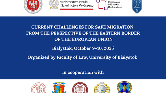Konferencja naukowa pt.: &#34;CURRENT CHALLENGES FOR SAFE MIGRATION FROM THE PERSPECTIVE OF THE EASTERN BORDER OF THE EUROPEAN UNION&#34; na Wydziale Prawa UwB - plakat